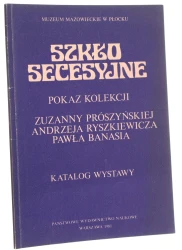 Szkło secesyjne pokaz kolekcji Zuzanny Prószyńskiej, Andrzeja Ryszkiewicza, Pawła Banasia katalog wystawy, Muzeum Mazowieckie w Płocku, 1981 [red. Ewa Czarnecka] [1981]