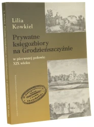 Prywatne księgozbiory na Grodzieńszczyźnie w pierwszej połowie XIX wieku Lilia Kowkiel [2005]