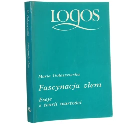 Fascynacja złem Eseje z teorii wartości Gołaszewska Maria (Logos) (1994)