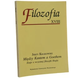 Między Kantem a Goethem eseje o wczesnej filozofii Hegla Jerzy Krakowski [1994]