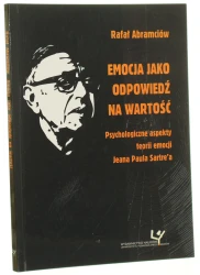 Emocja jako odpowiedź na wartość psychologiczne aspekty teorii emocji Jeana Paula Sartre'a Rafał Abramciów [2015]