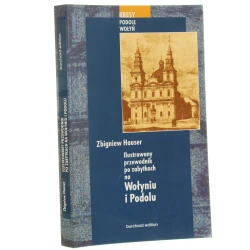 Ilustrowany przewodnik po zabytkach na Wołyniu i Podolu Zbigniew Hauser [2006]