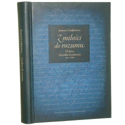Z miłości do rozumu o etyce Arnolda Geulincxa (1624-1669) Joanna Usakiewicz [2010]
