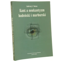 Kant a neokantyzm badeński i marburski Andrzej J. Noras [Prace Naukowe Uniwersytetu Śląskiego w Katowicach / 2005]