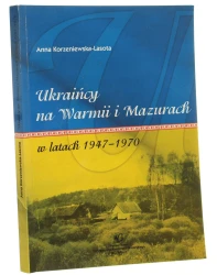 Ukraińcy na Warmii i Mazurach w latach 1947-1970 Anna Korzeniewska-Lasota [2007]
