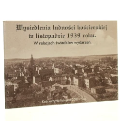 Wysiedlenia ludności kościerskiej w listopadzie 1939 roku. W relacjach świadków wydarzeń. [2006]