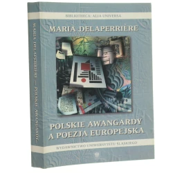 Polskie awangardy a poezja europejska studium wyobraźni poetyckiej Maria Delaperrière przeł. Adam Dziadek [2004]