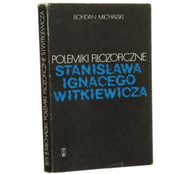 Polemiki filozoficzne Stanisława Ignacego Witkiewicza Michalski Bohdan [1979]