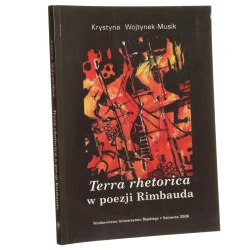 Terra rhetorica w poezji Rimbauda Krystyna Wojtynek-Musik [2006]