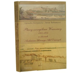 Plany szczegółowe Warszawy 1800-1914 w zbiorach Archiwum Głównego Akt Dawnych katalog Agnieszka Bartoszewicz, Henryk Bartoszewicz [2002]