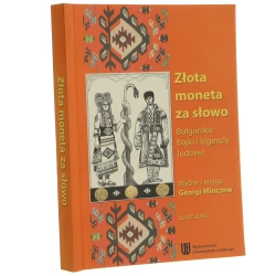 Złota moneta za słowo bułgarskie bajki i legendy ludowe wybór i wstęp Georgi Minczew [przekł. Agata Kawecka et al. il. Małgorzata Beata Piechowiak] [2006]