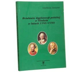 Działania dyplomacji polskiej w Wiedniu w latach 1788-1792 z dziejów stosunków polsko-austriackich w dobie Sejmu Czteroletniego Dariusz Nawrot [1999]