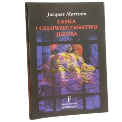 Łaska i człowieczeństwo Jezusa Jacques Maritain przeł. i oprac. Arkadiusz Ziernicki [Biblioteka Frondy / 2001]