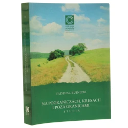 Na pograniczach, kresach i poza granicami studia Tadeusz Bujnicki opracowanie tekstu i redakcja tomu Michał Siedlecki i Łukasz Zabielski [2014]