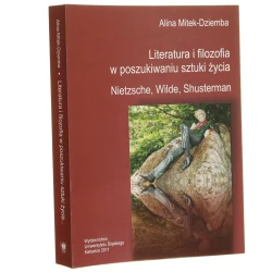 Literatura i filozofia w poszukiwaniu sztuki życia Nietzsche, Wilde, Shusterman Alina Mitek-Dziemba [2011]