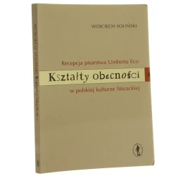 Kształty obecności recepcja pisarstwa Umberta Eco w polskiej kulturze literackiej Wojciech Soliński [2001]