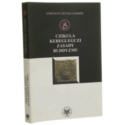 Czikula Kereglegczi zasady buddyzmu mongolski traktat z XVI w. Sziregetü Güüszi Czordżi z jęz. mong. przeł., oprac., i wstępem opatrzyła Agata Bareja-Starzyńska [2006]