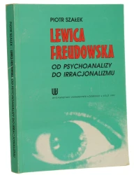 Lewica freudowska od psychoanalizy do irracjonalizmu Piotr Szałek [1999]