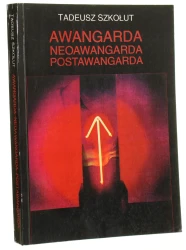 Awangarda, neoawangarda, postawangarda Tadeusz Szkołut [1999]