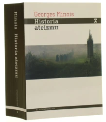 Historia ateizmu niewierzący w świecie zachodnim od jego początków do naszych czasów Georges Minois przełożyła Wanda Klenczon [2019]