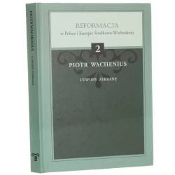 Utwory zebrane Piotr Wachenius oprac. Mariusz Pawelec i Dariusz Rott [Reformacja w Polsce i Europie Środkowo-Wschodniej / 2011]