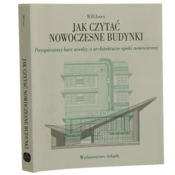 Jak czytać nowoczesne budynki przyspieszony kurs wiedzy o architekturze epoki nowoczesnej Will Jones [tłumaczenie Anna Cichowicz] [2018]