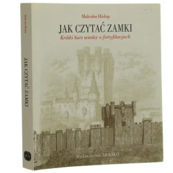 Jak czytać zamki krótki kurs wiedzy o fortyfikacjach Malcolm Hislop [tłumaczenie Ewa Romkowska] [2013]