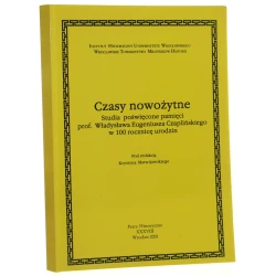 Czasy nowożytne studia poświęcone pamięci prof. Władysława Eugeniusza Czaplińskiego w 100 rocznicę urodzin pod red. Krystyna Matwijowskiego Instytut Historyczny Uniwersytetu Wrocławskiego Wrocławskie Towarzystwo Miłośników Historii [2005]