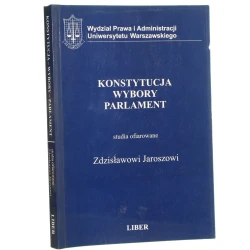 Konstytucja, wybory, parlament studia ofiarowane Zdzisławowi Jaroszowi pod red. Leszka Garlickiego Wydział Prawa i Administracji Uniwersytetu Warszawskiego [2000]