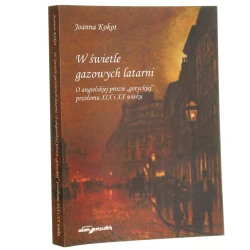 W świetle gazowych latarni o angielskiej prozie "gotyckiej" przełomu XIX i XX wieku Joanna Kokot [2013]