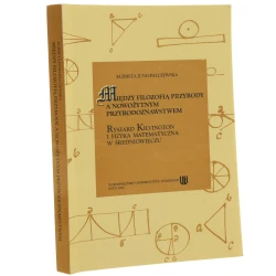 Między filozofią przyrody a nowożytnym przyrodoznawstwem Ryszard Kilvington i fizyka matematyczna w średniowieczu Elżbieta Jung-Palczewska [2002]