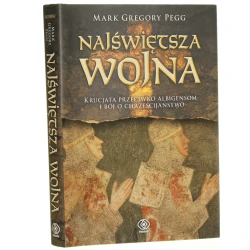 Najświętsza wojna krucjata przeciwko albigensom i bój o chrześcijaństwo Mark Gregory Pegg przeł. Janusz Szczepański [2010]