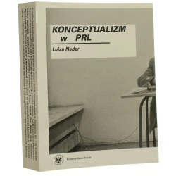 Konceptualizm w PRL Nader Luiza [Prace Instytutu Sztuki Uniwersytetu Warszawskiego][2009]