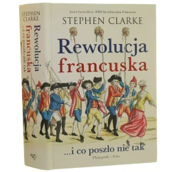 Rewolucja francuska ...i co poszło nie tak Stephen Clarke przełożyła Magda Witkowska [2024]