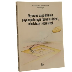 Wybrane zagadnienia psychopatologii rozwoju dzieci, młodzieży i dorosłych praca zbiorowa red. Stanisława Mihilewicz [2003]