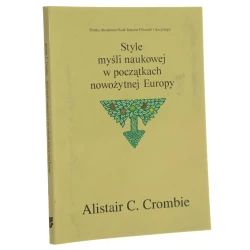 Style myśli naukowej w początkach nowożytnej Europy Alistair C. Crombie Polska Akademia Nauk. Instytut Filozofii i Socjologii przełożył Piotr Salwa [1994]