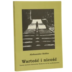 Wartość i nicość teoria wartości Heinricha Rickerta na tle neokantyzmu Aleksander Bobko [2005]