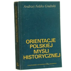 Orientacje polskiej myśli historycznej studia i rozważania Andrzej Feliks Grabski [1972]