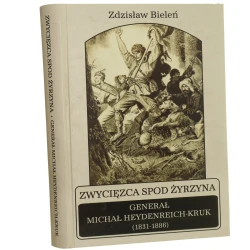 Zwycięzca spod Żyrzyna generał Michał Heydenreich-Kruk (1831-1886) Zdzisław Bieleń [2006]
