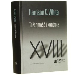 Tożsamość i kontrola jak wyłaniają się formacje społeczne Harrison C. White przeł. Agnieszka Hałas [Współczesne Teorie Socjologiczne [WTS] / 2011]