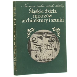 Śląskie dzieła mistrzów architektury i sztuki praca zbiorowa pod red. Ewy Chojeckiej [1987]