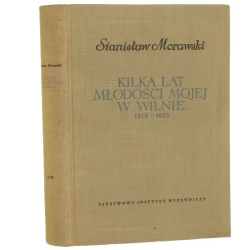 Kilka lat młodości mojej w Wilnie 1818-1825 Morawski Stanisław [Biblioteka Pamiętników Polskich i Obcych / 1959]