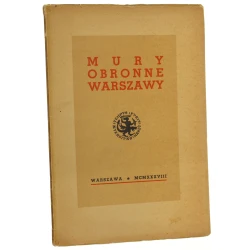 Mury obronne Warszawy Wydane z okazji odsłonięcia odrestaurowanego fragmentu murów między bramą Poboczną, a Nowomiejską w pażdzierniku 1938 r oprac. Tadeusz Przypkowski oraz Jan Zachwatowicz [1938]