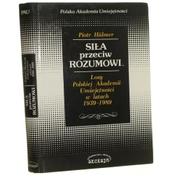 Siła przeciw rozumowi Losy Polskiej Akademii Umiejętności w latach 1939-1989 Hubner Piotr (1994)