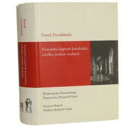 Poznańska kapituła katedralna schyłku wieków średnich Studium prozopograficzne Paweł Dembiński [2012]