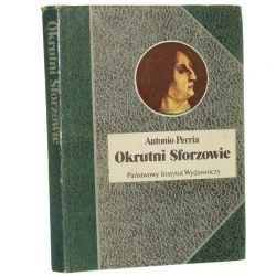 Okrutni Sforzowie Antonio Perria przeł. [z wł.] Anna Wasilewska [Biografie Sławnych Ludzi / 1985]