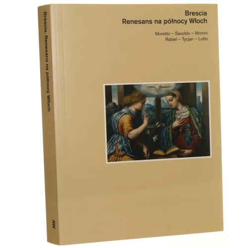 Brescia renesans na północy Włoch Moretto, Savoldo, Moroni, Rafael, Tycjan, Lotto [2016]