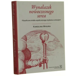 Wynalazek nowoczesnego serca filozoficzne źródła współczesnego myślenia o emocjach Karolina Wigura [2019]
