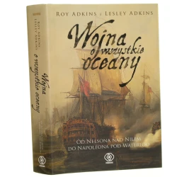 Wojna o wszystkie oceany Od Nelsona nad Nilem do Napoleona pod Waterloo Roy Adkins i Lesley Adkins [2008]