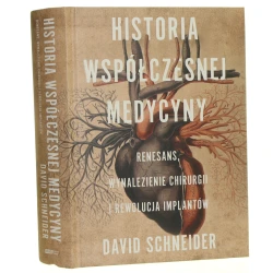 Historia współczesnej medycyny Renesans, wynalezienie chirurgii i rewolucja implantów David Schneider [2021]